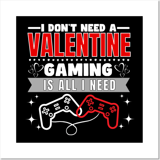 I don't need a valentine gaming is all I need Wall Art by ProLakeDesigns